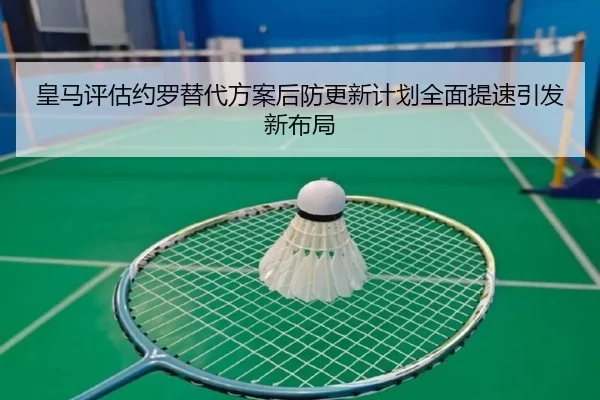 皇马评估约罗替代方案后防更新计划全面提速引发新布局